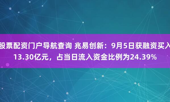 股票配资门户导航查询 兆易创新：9月5日获融资买入13.30亿元，占当日流入资金比例为24.39%