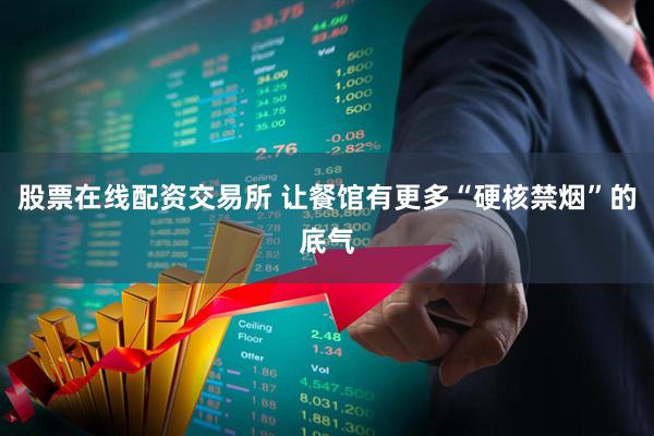 股票在线配资交易所 让餐馆有更多“硬核禁烟”的底气